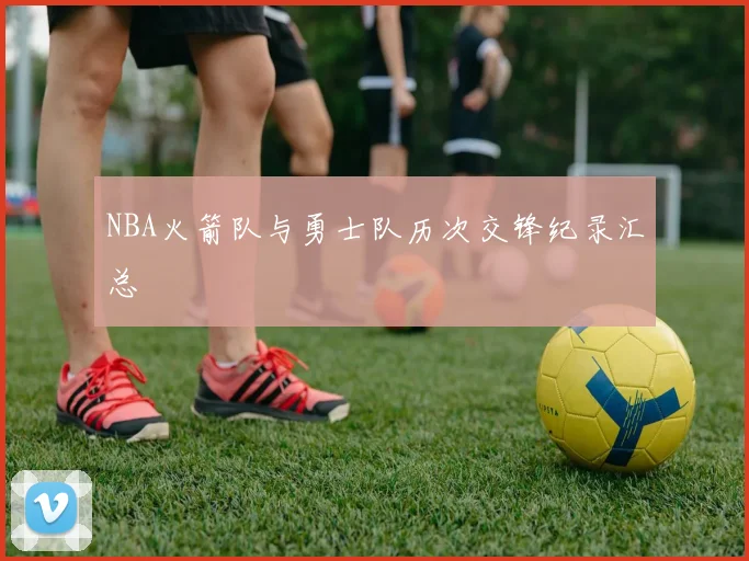 NBA火箭队与勇士队历次交锋纪录汇总