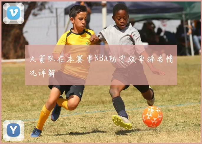 火箭队在本赛季NBA防守效率排名情况详解